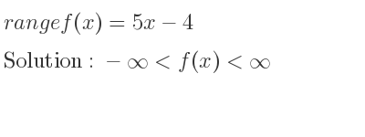 The range of f(x)=5x-4 is -infinity <f(x)<infinity